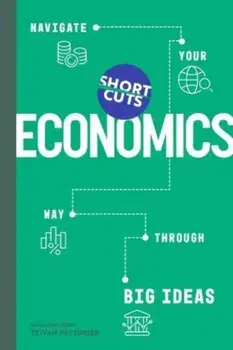 Short Cuts: Economics. Navigate Your Way Through the Big Ideas, Hardback/Tejvan Pettinger