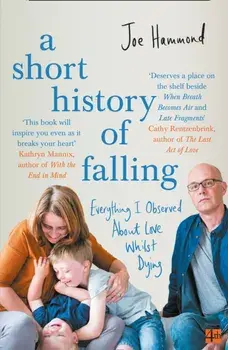 Short History of Falling. Everything I Observed About Love Whilst Dying, Paperback/Joe Hammond