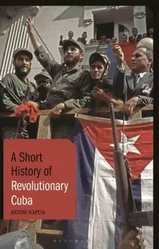 Short History of Revolutionary Cuba. Revolution, Power, Authority and the State from 1959 to the Present Day, Paperback/Antoni Kapcia