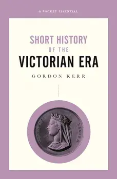 Short History Of The Victorian Era, A Pocket Essential/Gordon Kerr
