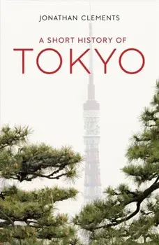 Short History of Tokyo, Paperback/Jonathan Clements