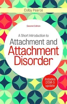 Short Introduction to Attachment and Attachment Disorder, Second Edition, Paperback/Colby Pearce