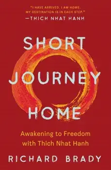 Short Journey Home. Awakening to Freedom with Thich Nhat Hanh, Paperback/Richard Brady