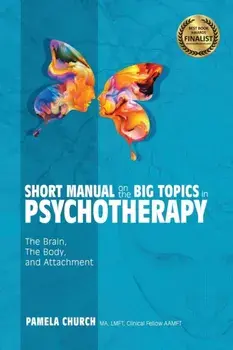 Short Manual on the Big Topics in Psychotherapy: The Brain, The Body, and Attachment, Paperback/Pamela V. Church
