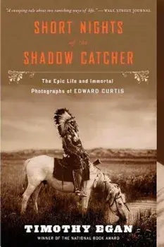 Short Nights of the Shadow Catcher: The Epic Life and Immortal Photographs of Edward Curtis, Paperback/Timothy Egan