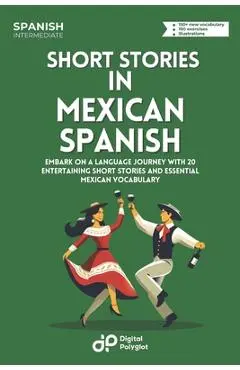 Short Stories in Mexican Spanish: Embark on a Language Journey with 20 Entertaining Short Stories and Essential Mexican Vocabulary - Digital Polyglot