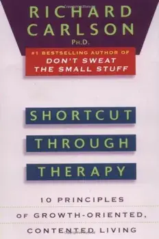 Shortcut Through Therapy: Ten Principles of Growth-Oriented, Contented Living, Paperback/Richard Carlson
