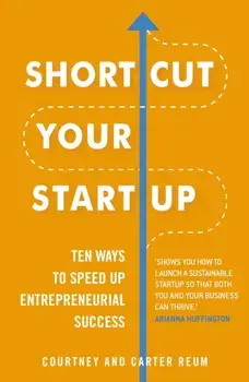 Shortcut Your Startup: Ten Ways to Speed Up Entrepreneurial Success, Paperback/Courtney Reum