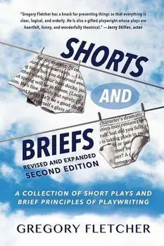 Shorts And Briefs: A Collection of Short Plays and Brief Principles of Playwriting, Paperback/Gregory Fletcher