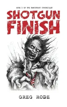 Shotgun Finish: Book 1 of the Sanctuary Chronicles, Paperback/Greg Rode