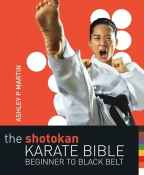 Shotokan Karate Bible 2nd edition. Beginner to Black Belt, Paperback/Ashley P. Martin