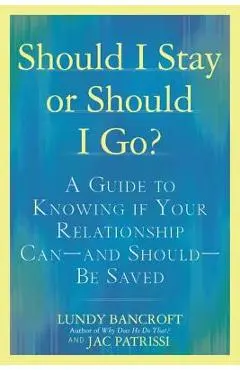 Should I Stay or Should I Go?: A Guide to Knowing If Your Relationship Can--And Should--Be Saved - Lundy Bancroft