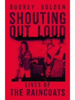 Shouting Out Loud. Lives of The Raincoats, Hardback/Audrey Golden