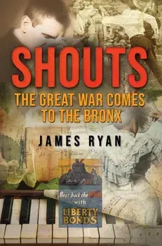 Shouts. The Great War Comes to The Bronx, Paperback/James Ryan
