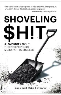 Shoveling $H!t: A Love Story about the Entrepreneur's Messy Path to Success - Kass Lazerow