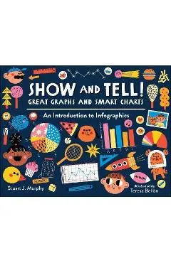 Show and Tell! Great Graphs and Smart Charts: An Introduction to Infographics - Stuart J. Murphy