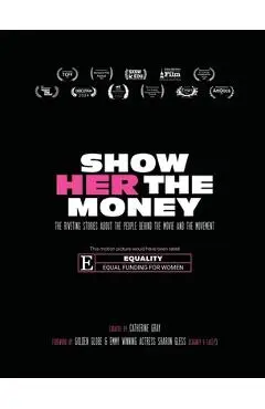 Show Her The Money: The Riveting Stories About the People Behind the Movie and the Movement - Catherine Gray