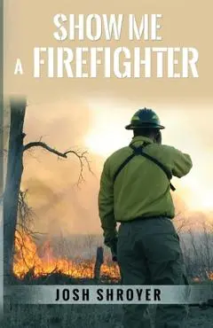 Show Me a Firefighter - Josh Shroyer