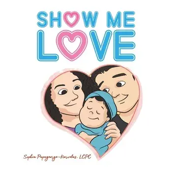 Show Me Love, Paperback/Lcpc Sophia Papageorge-Karvelas