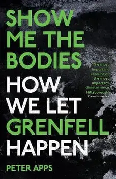 Show Me the Bodies. How We Let Grenfell Happen, Paperback/Peter Apps