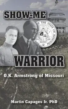 Show-Me Warrior: O. K. Armstrong of Missouri, Hardcover/Martin Capages
