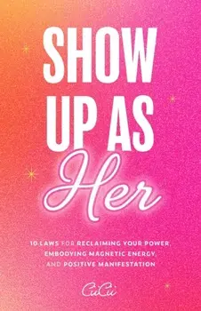 Show Up as Her. Ten Laws for Reclaiming Your Power, Embodying Magnetic Energy, and Positive Manifestation (Self Love Book for Women, Miracle Journal Manifestation), Hardback/CiiCii