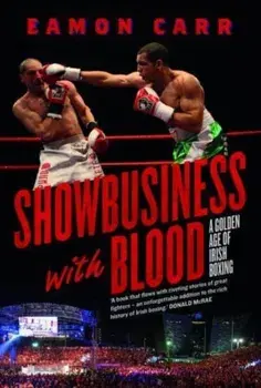 Showbusiness with Blood. A Golden Age of Irish Boxing, Paperback/Eamon Carr