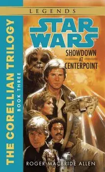 Showdown at Centerpoint: Star Wars Legends (the Corellian Trilogy)/Roger MacBride Allen