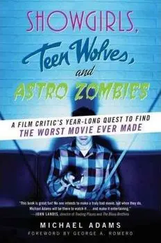 Showgirls, Teen Wolves, and Astro Zombies: A Film Critic's Year-Long Quest to Find the Worst Movie Ever Made, Paperback/Michael Adams