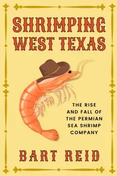Shrimping West Texas. The Rise and Fall of the Permian Sea Shrimp Company, Paperback/Bart Reid