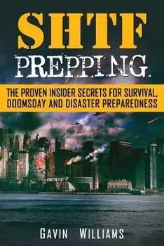 SHTF Prepping: The Proven Insider Secrets For Survival, Doomsday and Disaster, Paperback/Gavin Williams