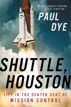 Shuttle, Houston. My Life in the Center Seat of Mission Control, Hardback/Paul Dye