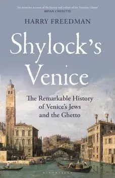 Shylock's Venice. The Remarkable History of Venice's Jews and the Ghetto, Hardback/Harry Freedman