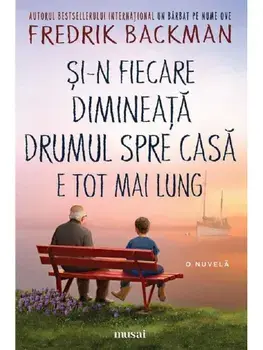 Si-n fiecare dimineata drumul spre casa e tot mai lung/Fredrik Backman