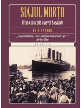 Siajul mortii. Ultima calatorie a navei Lusitania/Erik Larson