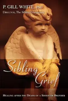 Sibling Grief: Healing After the Death of a Sister or Brother, Paperback/P. Gill White