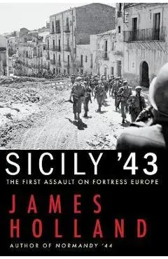 Sicily '43: The First Assault on Fortress Europe - James Holland