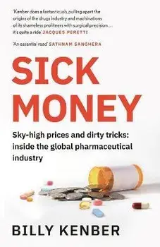 Sick Money. Sky-high Prices and Dirty Tricks: Inside the Global Pharmaceutical Industry, Main, Paperback/Billy Kenber