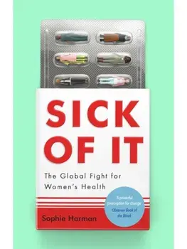 Sick of It. The Global Fight for Women's Health - 'Powerful and inspiring' Elinor Cleghorn, author of Unwell Women, Paperback/Sophie Harman