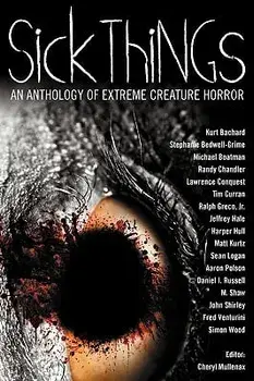 Sick Things: An Anthology of Extreme Creature Horror, Paperback/John Shirley