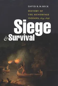 Siege and Survival: History of the Menominee Indians, 1634-1856, Hardcover/David R. M. Beck