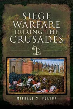 Siege Warfare during the Crusades, Hardback/Michael S Fulton