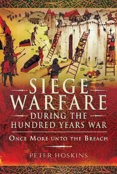 Siege Warfare during the Hundred Years War. Once More unto the Breach, Paperback/Peter Hoskins