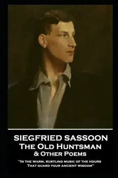 Siegfried Sassoon - The Old Huntsman & Other Poems: 'In the warm, rustling music of the hours That guard your ancient wisdom'', Paperback/Siegfried Sassoon