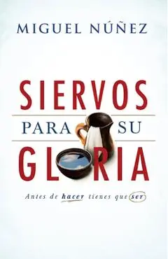 Siervos Para Su Gloria: Antes de Hacer, Tienes Que Ser - Miguel N��ez
