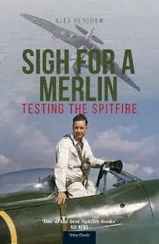 Sigh For A Merlin. Testing The Spitfire, Paperback/Alex Henshaw