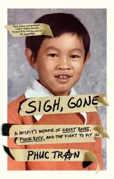 Sigh, Gone. A Misfit's Memoir of Great Books, Punk Rock, and the Fight to Fit In, Paperback/Phuc Tran