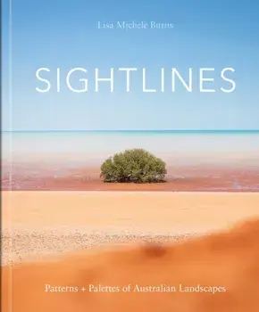 Sightlines. Patterns + Palettes of Australian Landscapes, Hardback/Lisa Michele Burns
