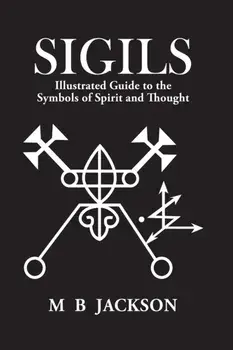 Sigils. Illustrated Guide to The Symbols of Spirit and Thought, Paperback/Mark Jackson