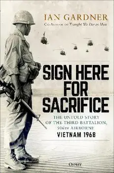 Sign Here for Sacrifice. The Untold Story of the Third Battalion, 506th Airborne, Vietnam 1968, Hardback/Ian Gardner